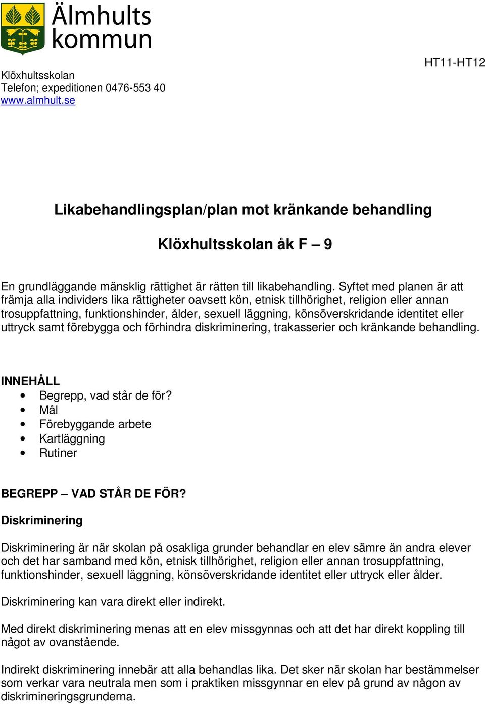 Syftet med planen är att främja alla individers lika rättigheter oavsett kön, etnisk tillhörighet, religion eller annan trosuppfattning, funktionshinder, ålder, sexuell läggning, könsöverskridande