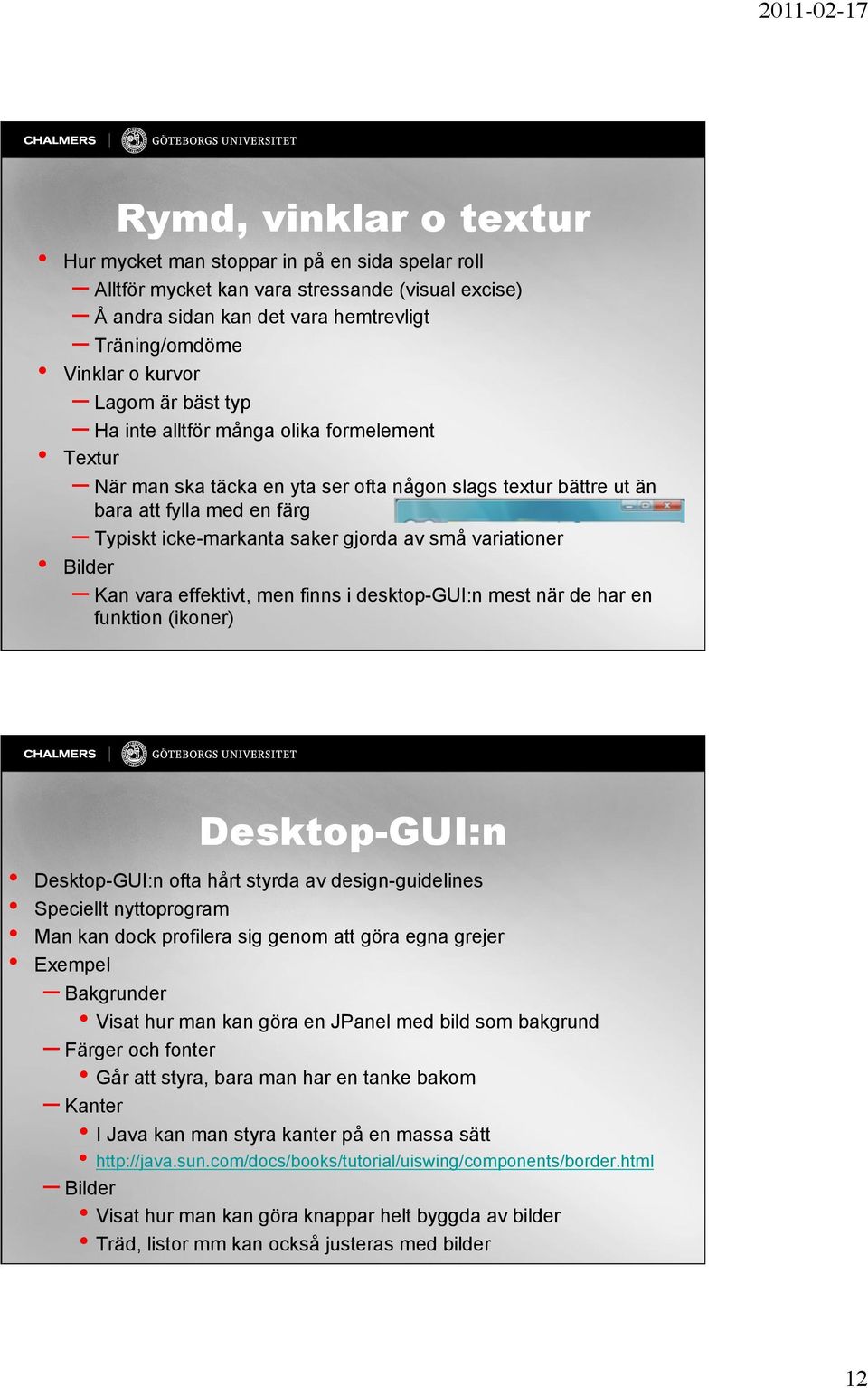 variationer Bilder Kan vara effektivt, men finns i desktop-gui:n mest när de har en funktion (ikoner) Desktop-GUI:n Desktop-GUI:n ofta hårt styrda av design-guidelines Speciellt nyttoprogram Man kan