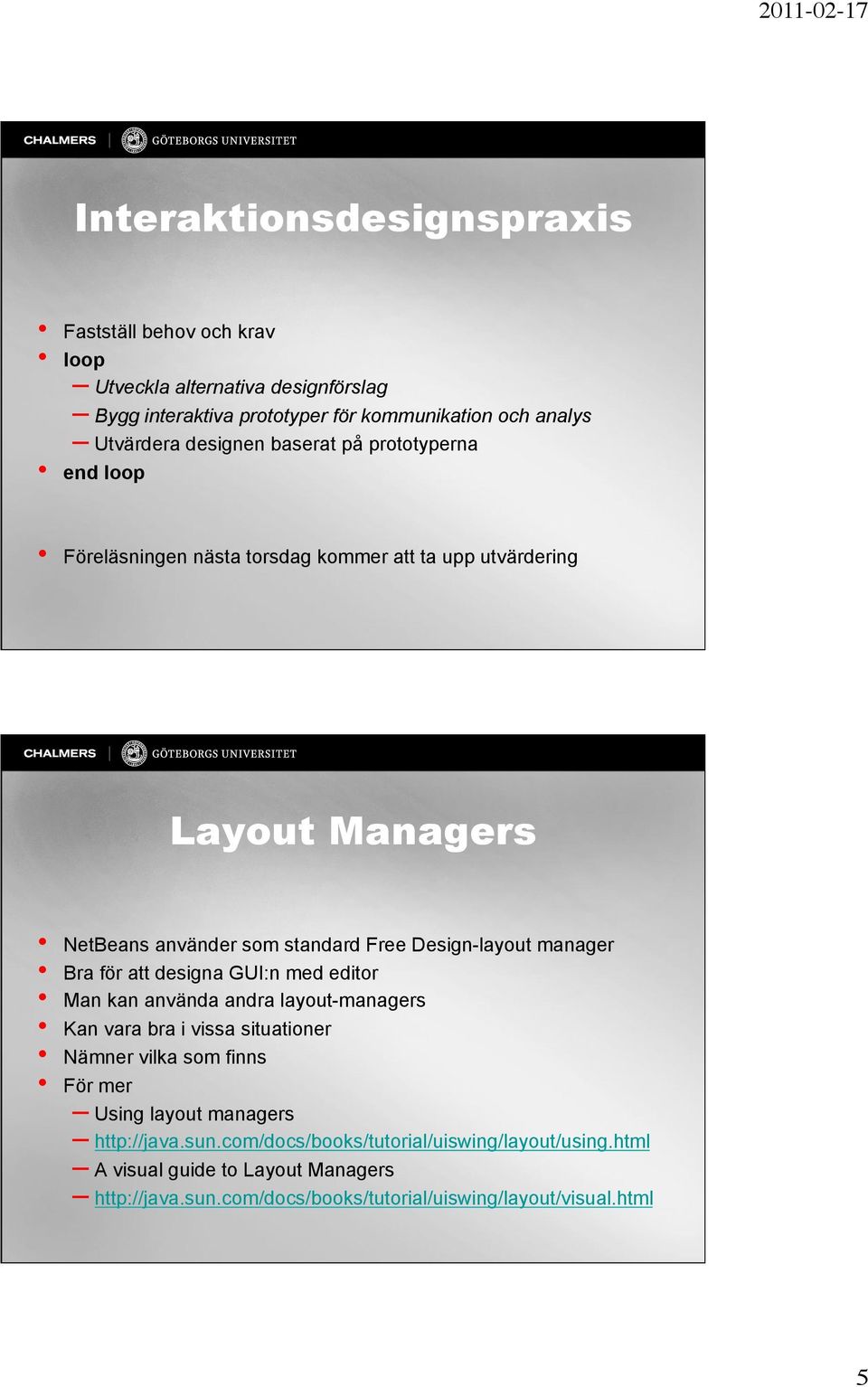 manager Bra för att designa GUI:n med editor Man kan använda andra layout-managers Kan vara bra i vissa situationer Nämner vilka som finns För mer Using layout