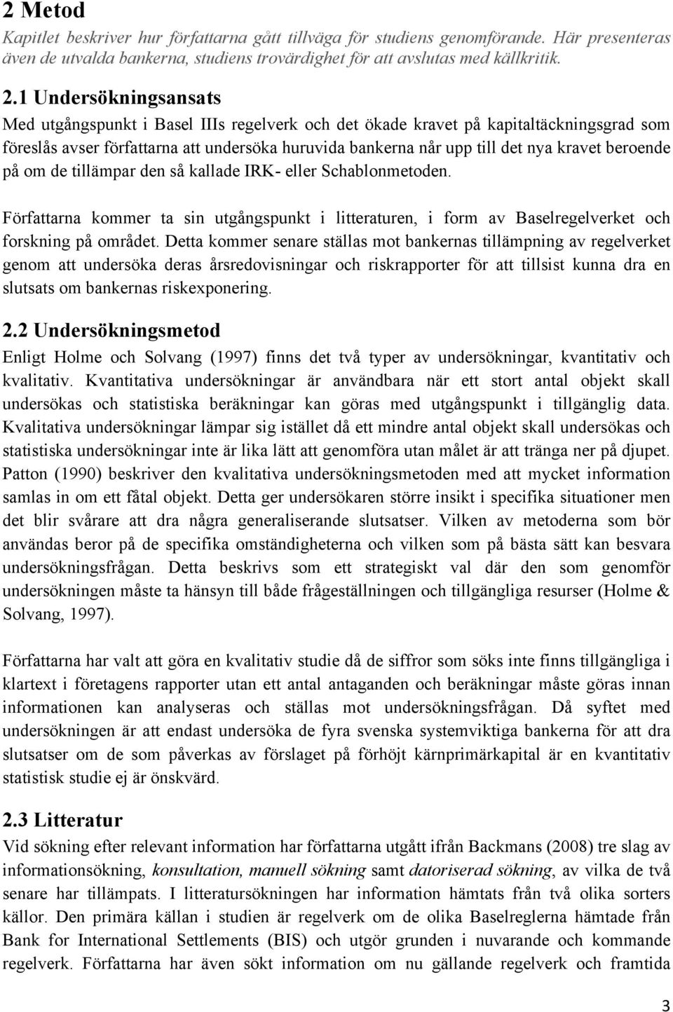 beroende på om de tillämpar den så kallade IRK- eller Schablonmetoden. Författarna kommer ta sin utgångspunkt i litteraturen, i form av Baselregelverket och forskning på området.
