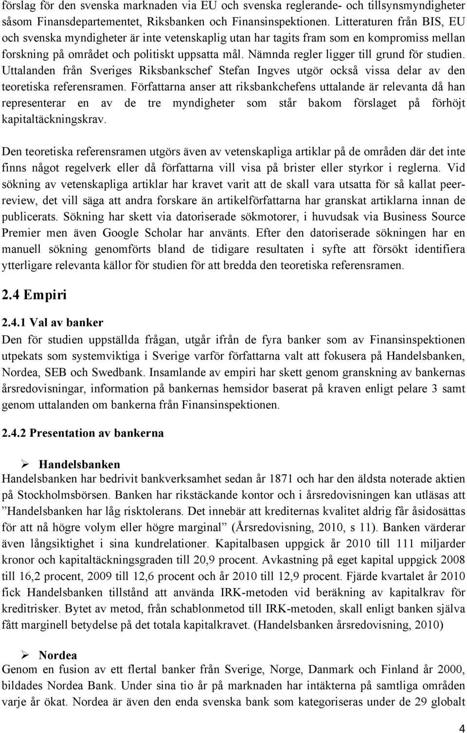Nämnda regler ligger till grund för studien. Uttalanden från Sveriges Riksbankschef Stefan Ingves utgör också vissa delar av den teoretiska referensramen.