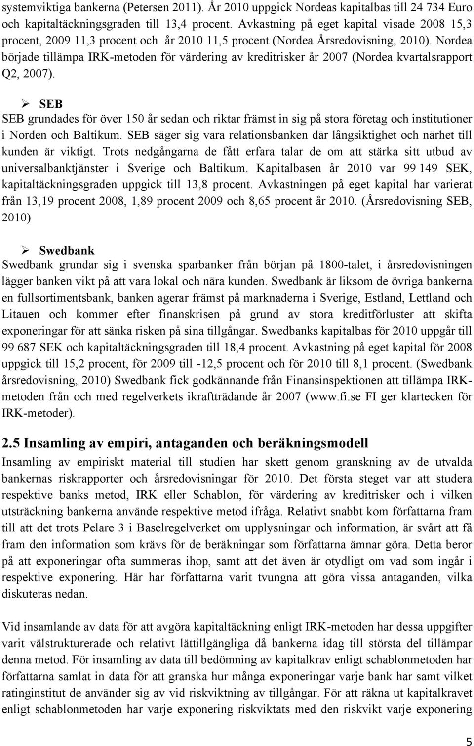 Nordea började tillämpa IRK-metoden för värdering av kreditrisker år 2007 (Nordea kvartalsrapport Q2, 2007).