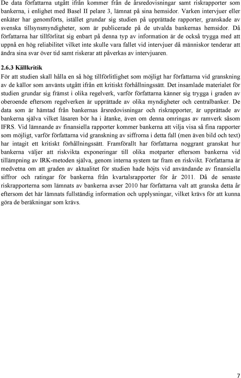 Då författarna har tillförlitat sig enbart på denna typ av information är de också trygga med att uppnå en hög reliabilitet vilket inte skulle vara fallet vid intervjuer då människor tenderar att
