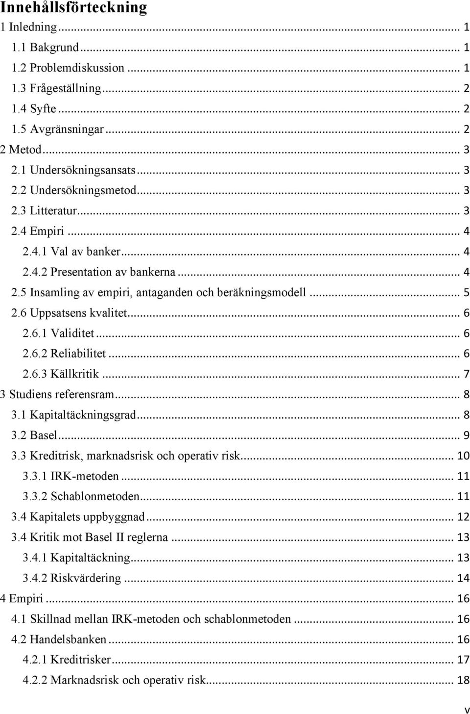 .. 6 2.6.2 Reliabilitet... 6 2.6.3 Källkritik... 7 3 Studiens referensram... 8 3.1 Kapitaltäckningsgrad... 8 3.2 Basel... 9 3.3 Kreditrisk, marknadsrisk och operativ risk... 10 3.3.1 IRK-metoden.