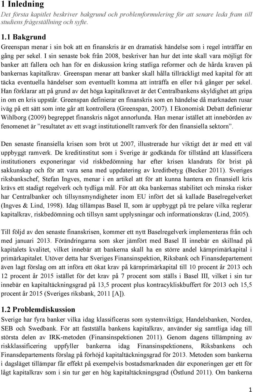 I sin senaste bok från 2008, beskriver han hur det inte skall vara möjligt för banker att fallera och han för en diskussion kring statliga reformer och de hårda kraven på bankernas kapitalkrav.