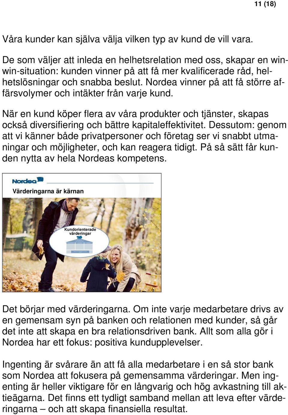 De som väljer att inleda en helhetsrelation med oss, skapar en winwin-situation: kunden vinner på att få mer kvalificerade råd, helhetslösningar och snabba beslut.