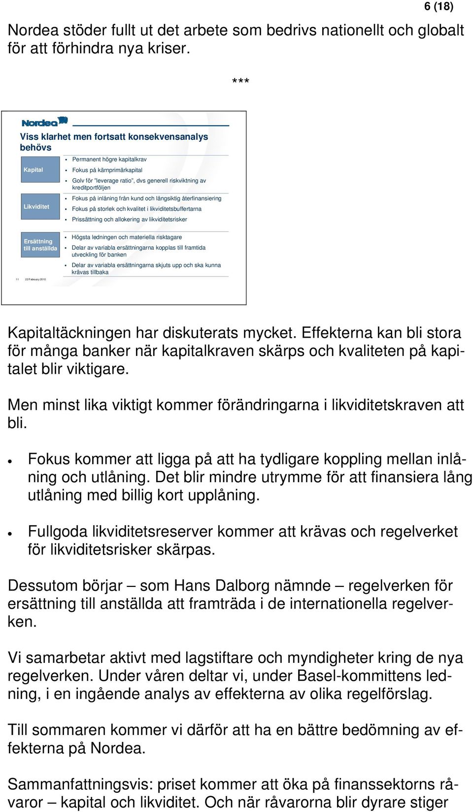 Fokus på inlåning från kund och långsiktig återfinansiering Fokus på storlek och kvalitet i likviditetsbuffertarna Prissättning och allokering av likviditetsrisker 11 Ersättning till anställda 22