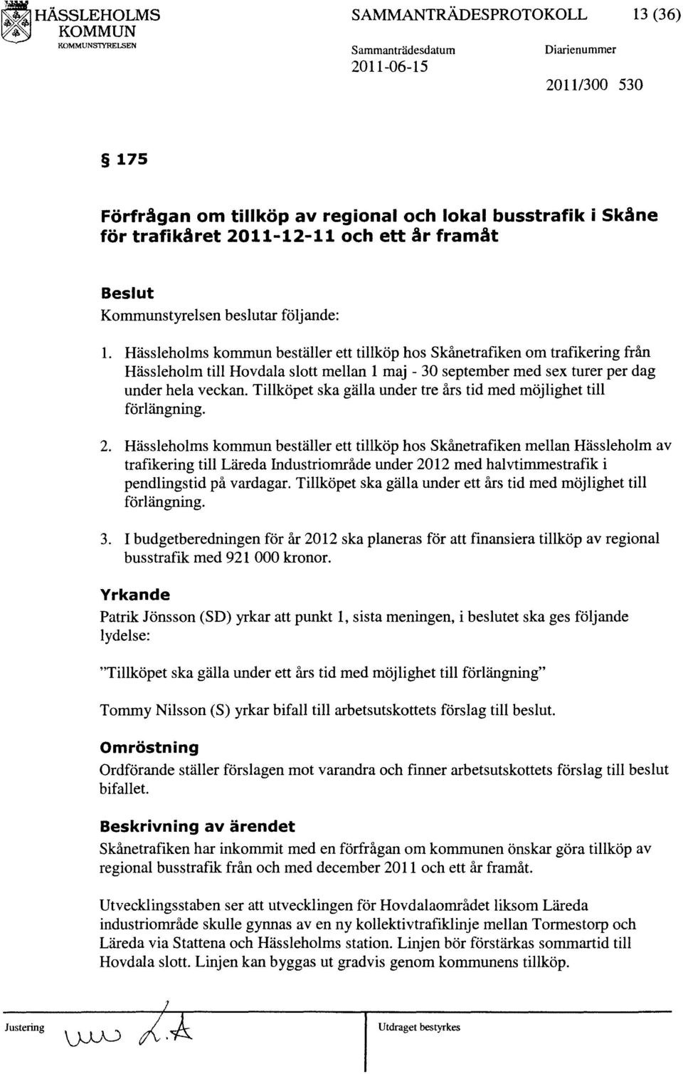 Hässleholms kommun beställer ett tillköp hos Skånetraflken om trafikering från Hässleholm till Hovdala slott mellan 1 maj - 30 september med sex turer per dag under hela veckan.