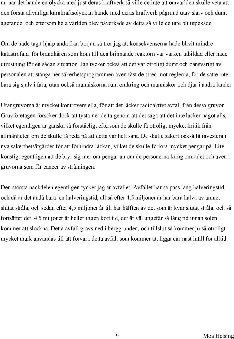 Om de hade tagit hjälp ända från början så tror jag att konsekvenserna hade blivit mindre katastrofala, för brandkåren som kom till den brinnande reaktorn var varken utbildad eller hade utrustning