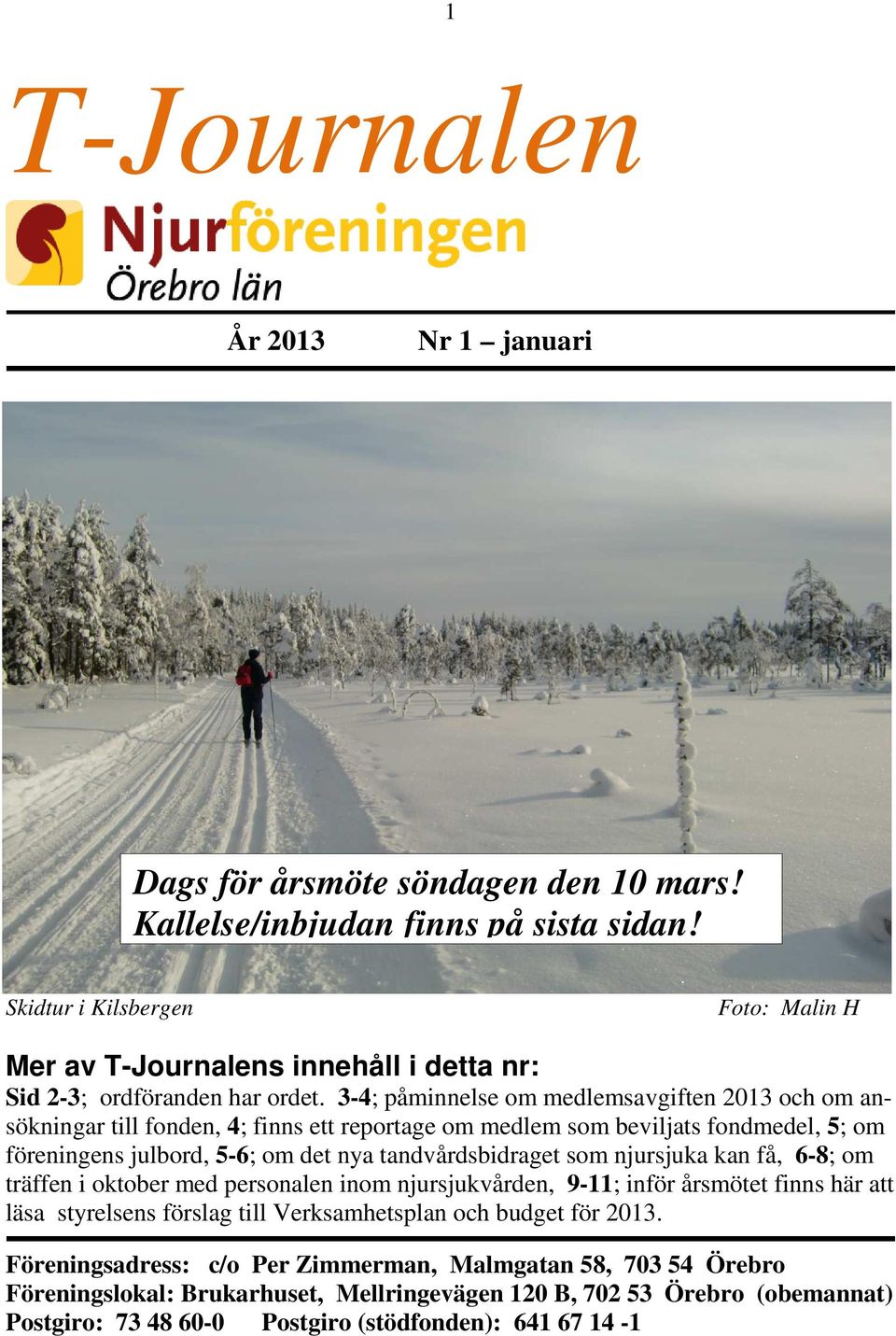 3-4; påminnelse om medlemsavgiften 2013 och om ansökningar till fonden, 4; finns ett reportage om medlem som beviljats fondmedel, 5; om föreningens julbord, 5-6; om det nya tandvårdsbidraget som