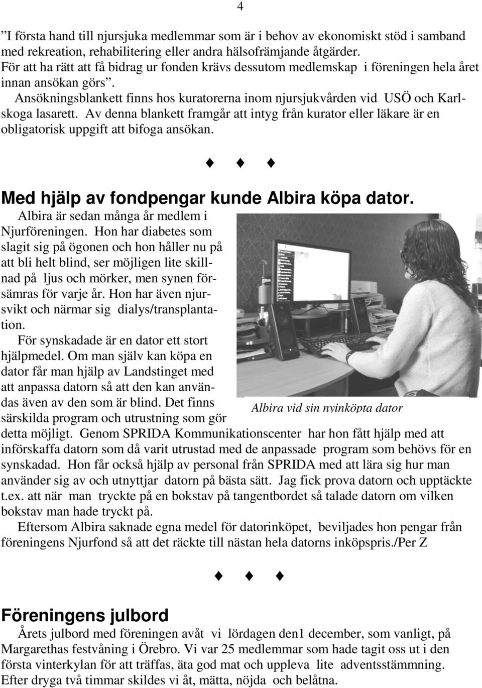 Ansökningsblankett finns hos kuratorerna inom njursjukvården vid USÖ och Karlskoga lasarett.