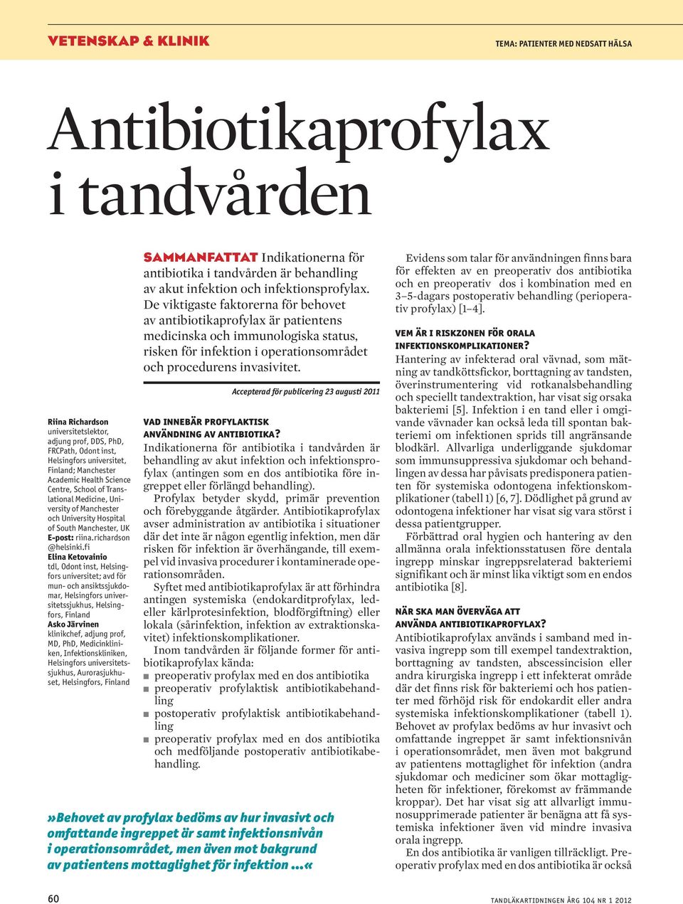 fi Elina Ketovainio tdl, Odont inst, Helsingfors universitet; avd för mun- och ansiktssjukdomar, Helsingfors universitetssjukhus, Helsingfors, Finland Asko Järvinen klinikchef, adjung prof, MD, PhD,