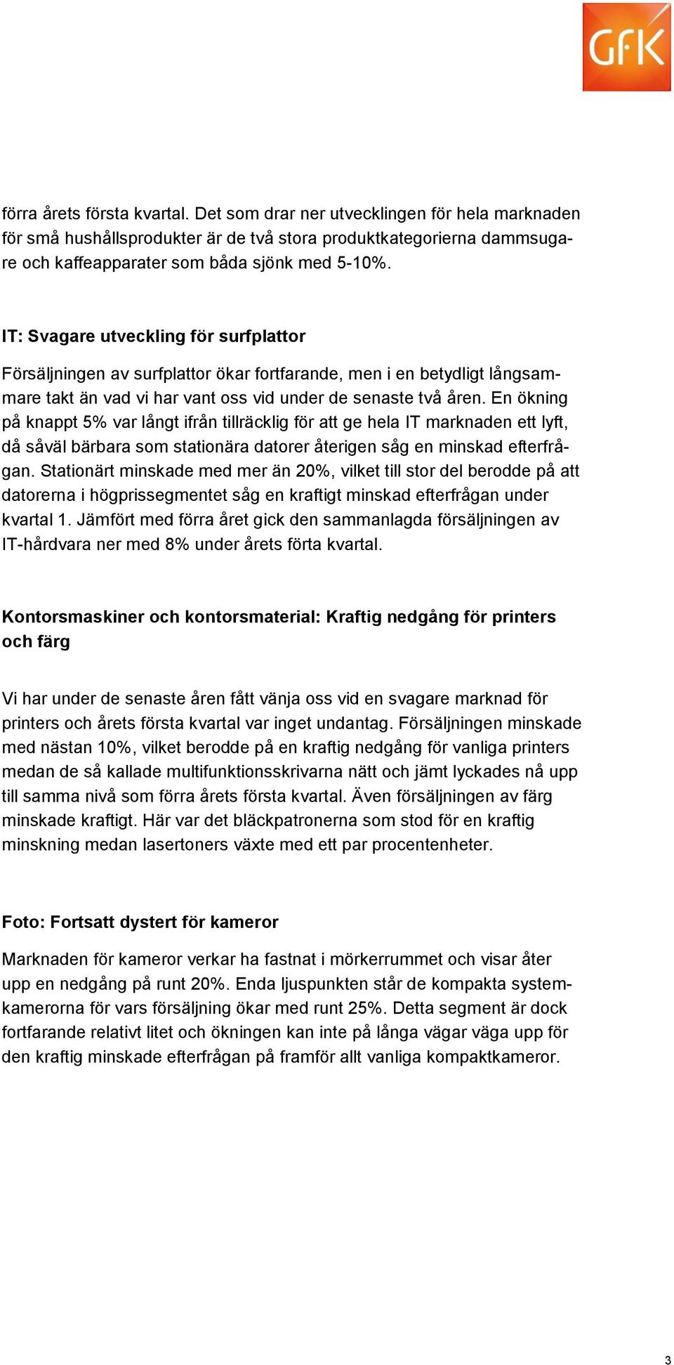 En ökning på knappt 5% var långt ifrån tillräcklig för att ge hela IT marknaden ett lyft, då såväl bärbara som stationära datorer återigen såg en minskad efterfrågan.