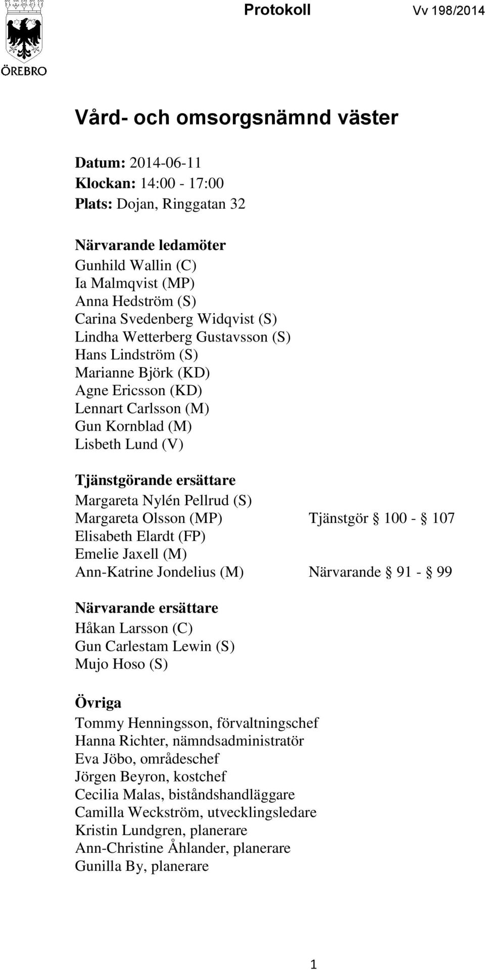 ersättare Margareta Nylén Pellrud (S) Margareta Olsson (MP) Tjänstgör 100-107 Elisabeth Elardt (FP) Emelie Jaxell (M) Ann-Katrine Jondelius (M) Närvarande 91-99 Närvarande ersättare Håkan Larsson (C)