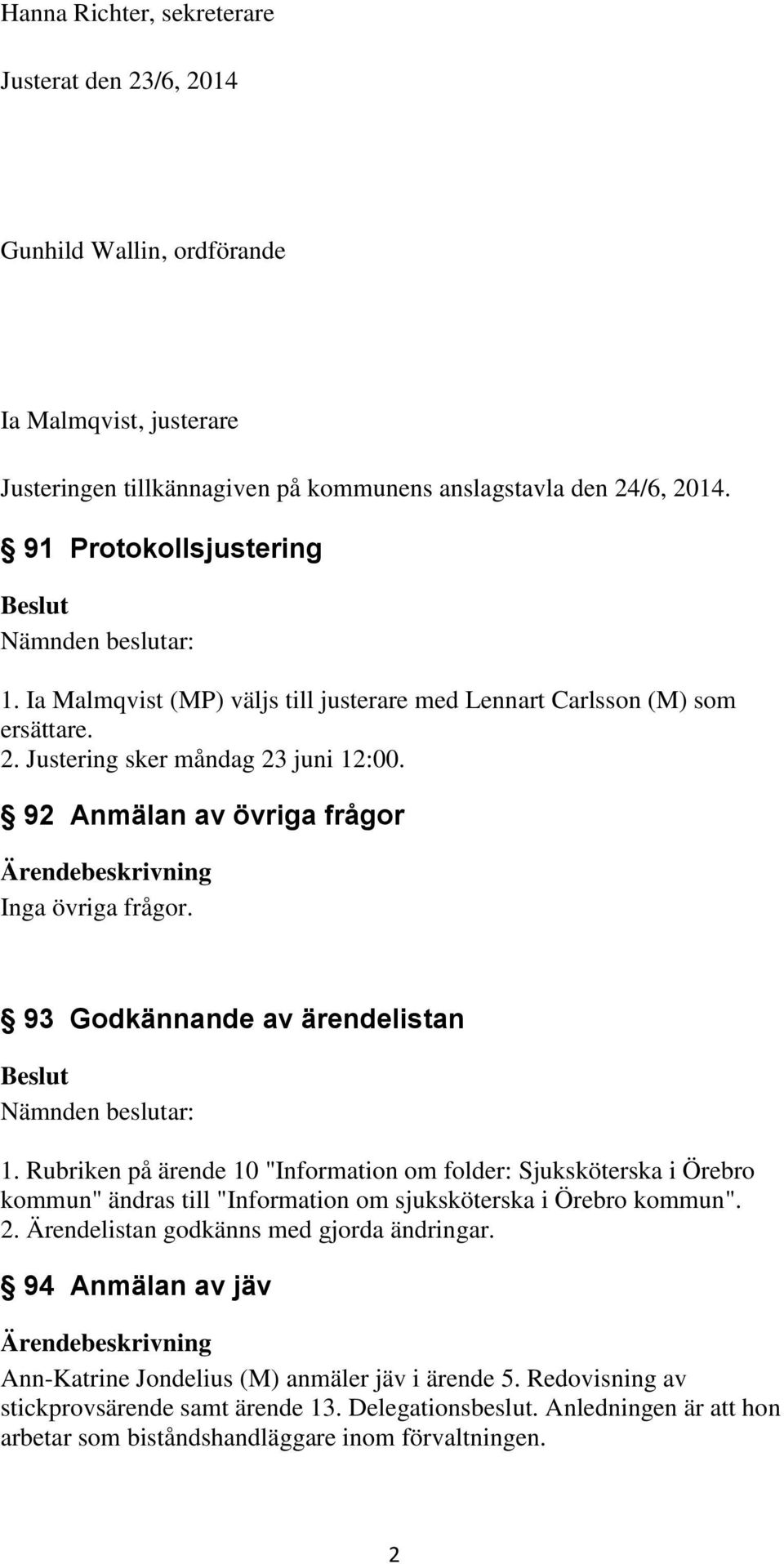 93 Godkännande av ärendelistan 1. Rubriken på ärende 10 "Information om folder: Sjuksköterska i Örebro kommun" ändras till "Information om sjuksköterska i Örebro kommun". 2.