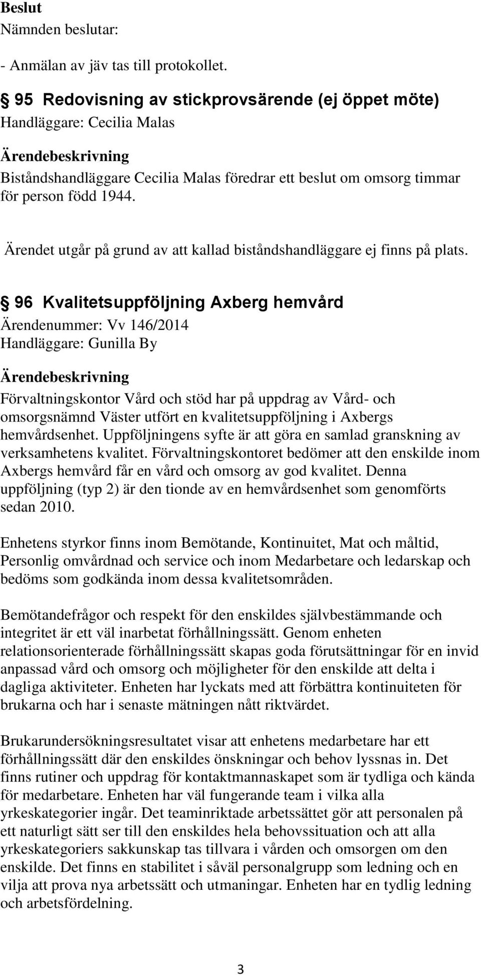 Ärendet utgår på grund av att kallad biståndshandläggare ej finns på plats.