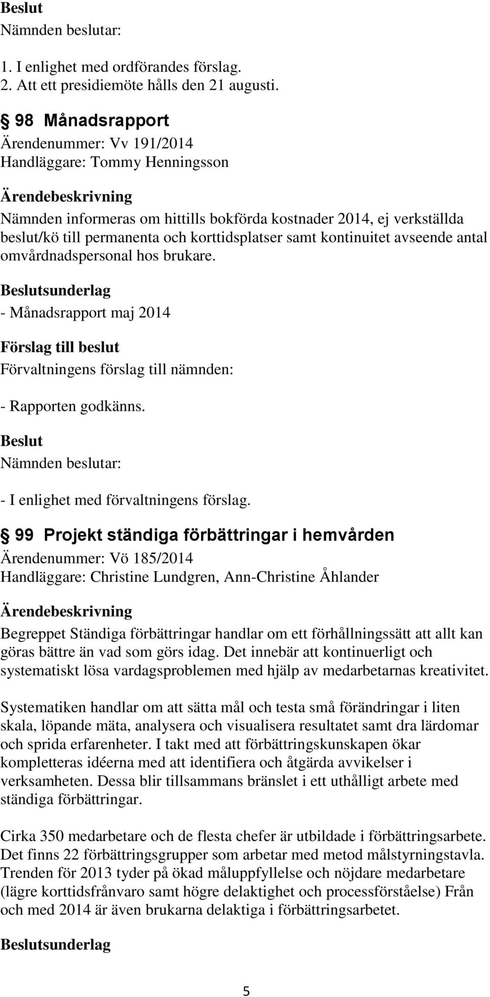 kontinuitet avseende antal omvårdnadspersonal hos brukare. sunderlag - Månadsrapport maj 2014 - Rapporten godkänns.