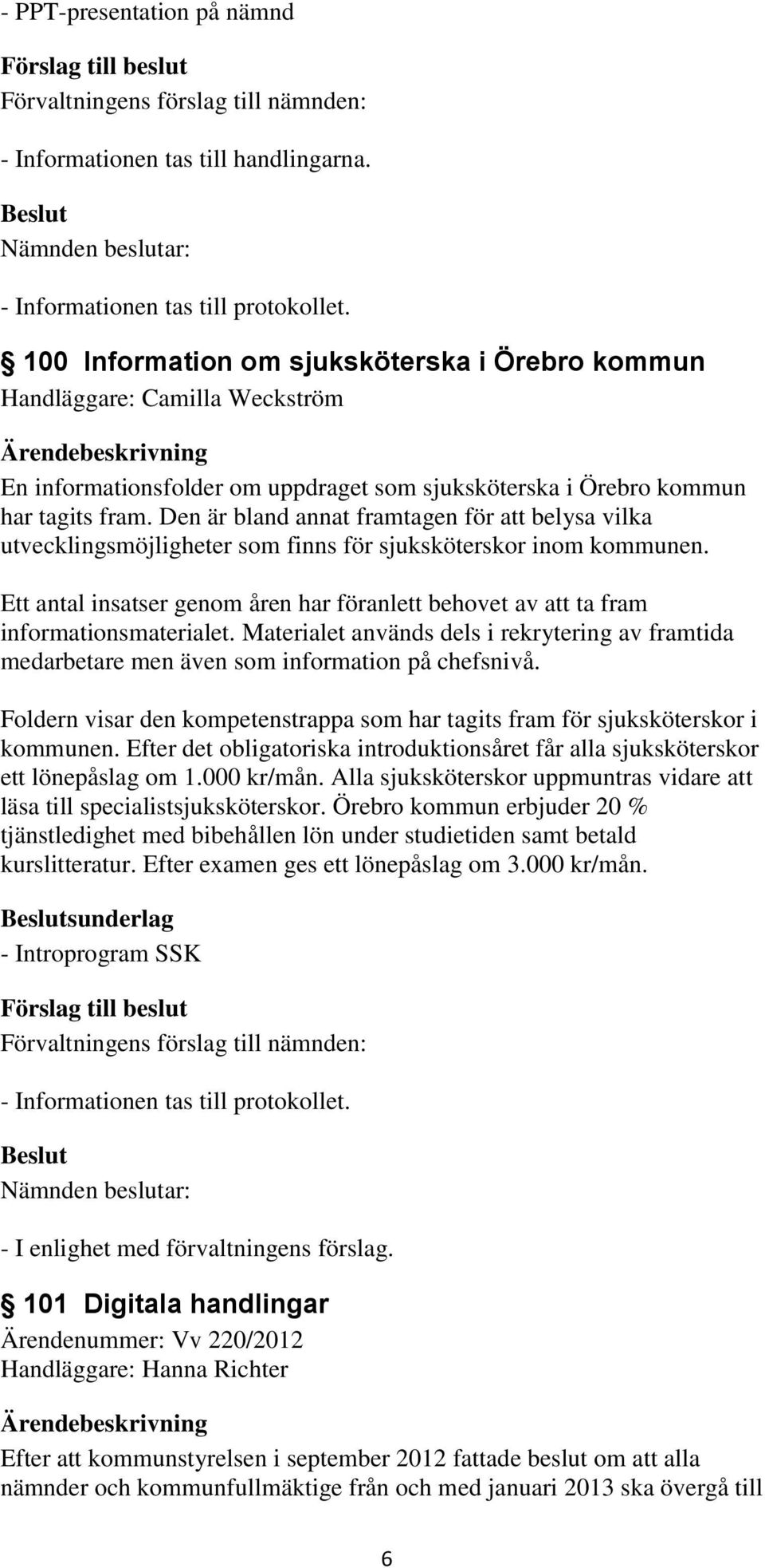 Den är bland annat framtagen för att belysa vilka utvecklingsmöjligheter som finns för sjuksköterskor inom kommunen.