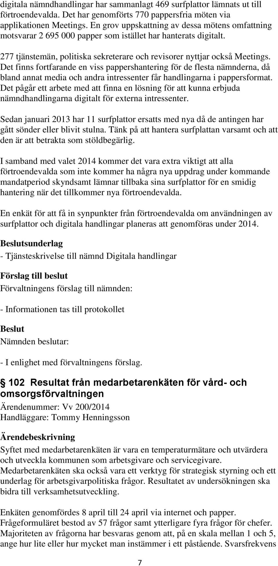 Det finns fortfarande en viss pappershantering för de flesta nämnderna, då bland annat media och andra intressenter får handlingarna i pappersformat.