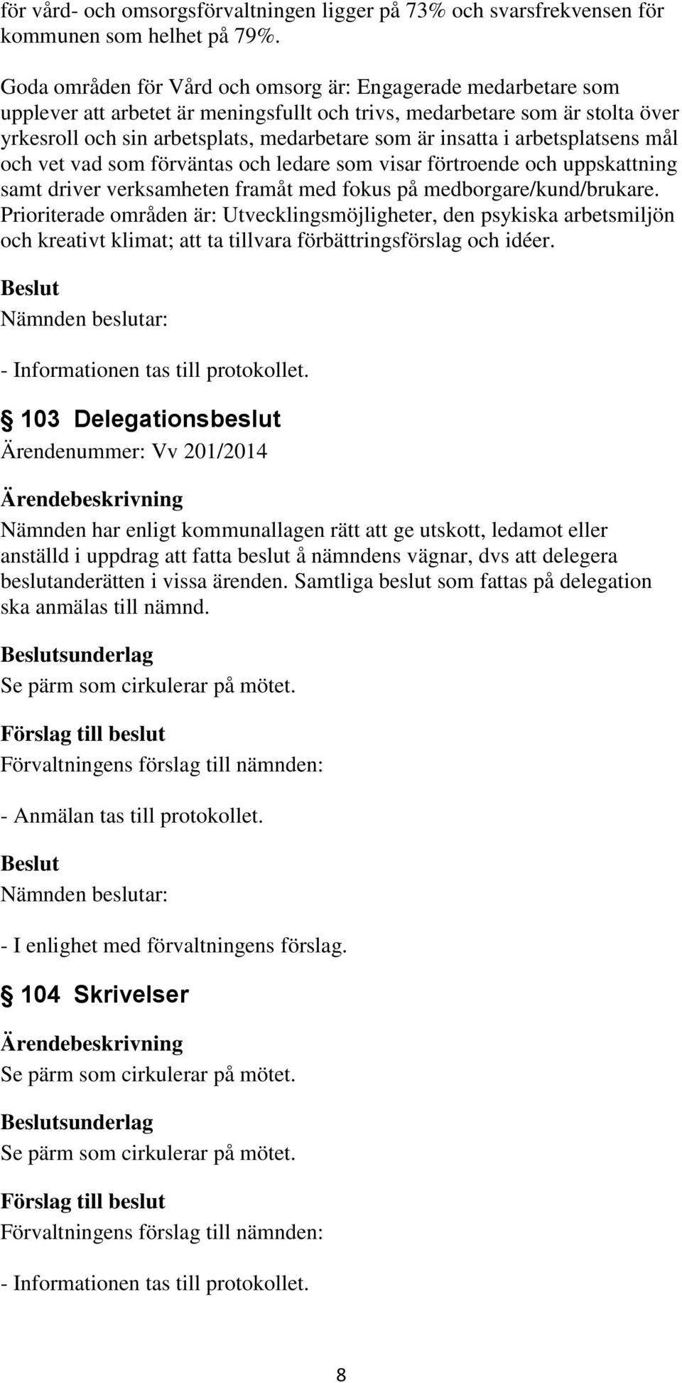 insatta i arbetsplatsens mål och vet vad som förväntas och ledare som visar förtroende och uppskattning samt driver verksamheten framåt med fokus på medborgare/kund/brukare.