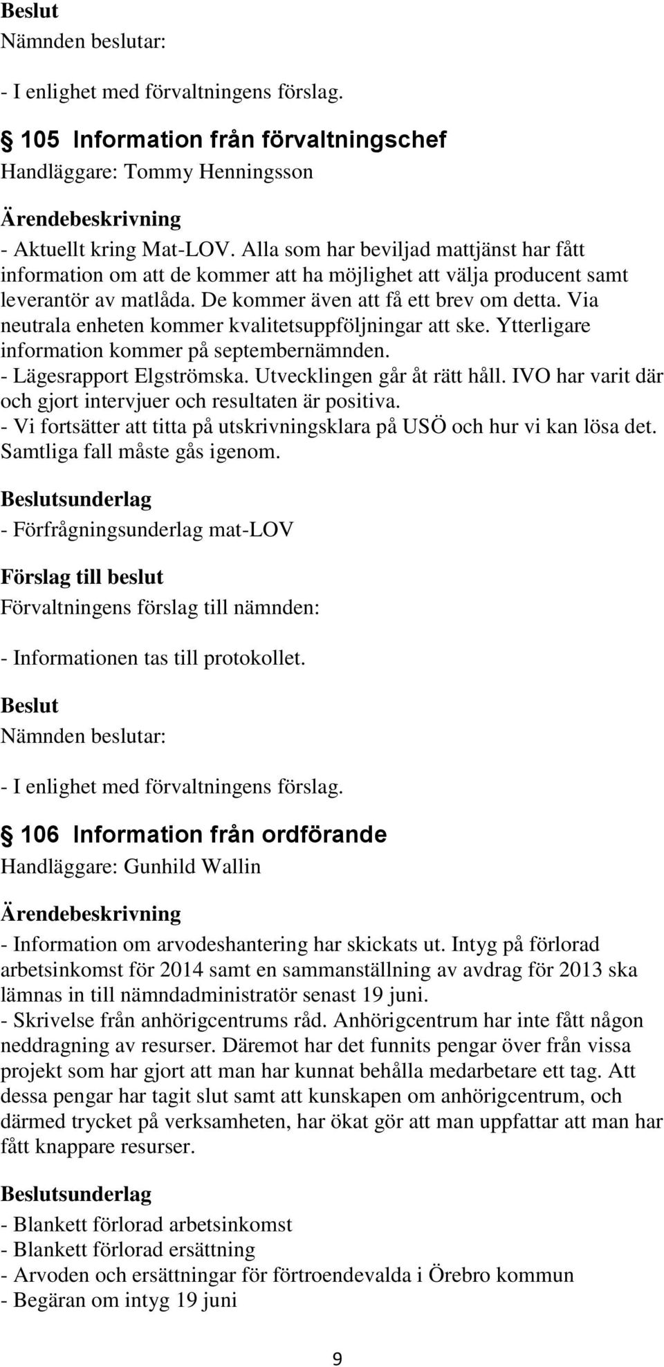 Via neutrala enheten kommer kvalitetsuppföljningar att ske. Ytterligare information kommer på septembernämnden. - Lägesrapport Elgströmska. Utvecklingen går åt rätt håll.