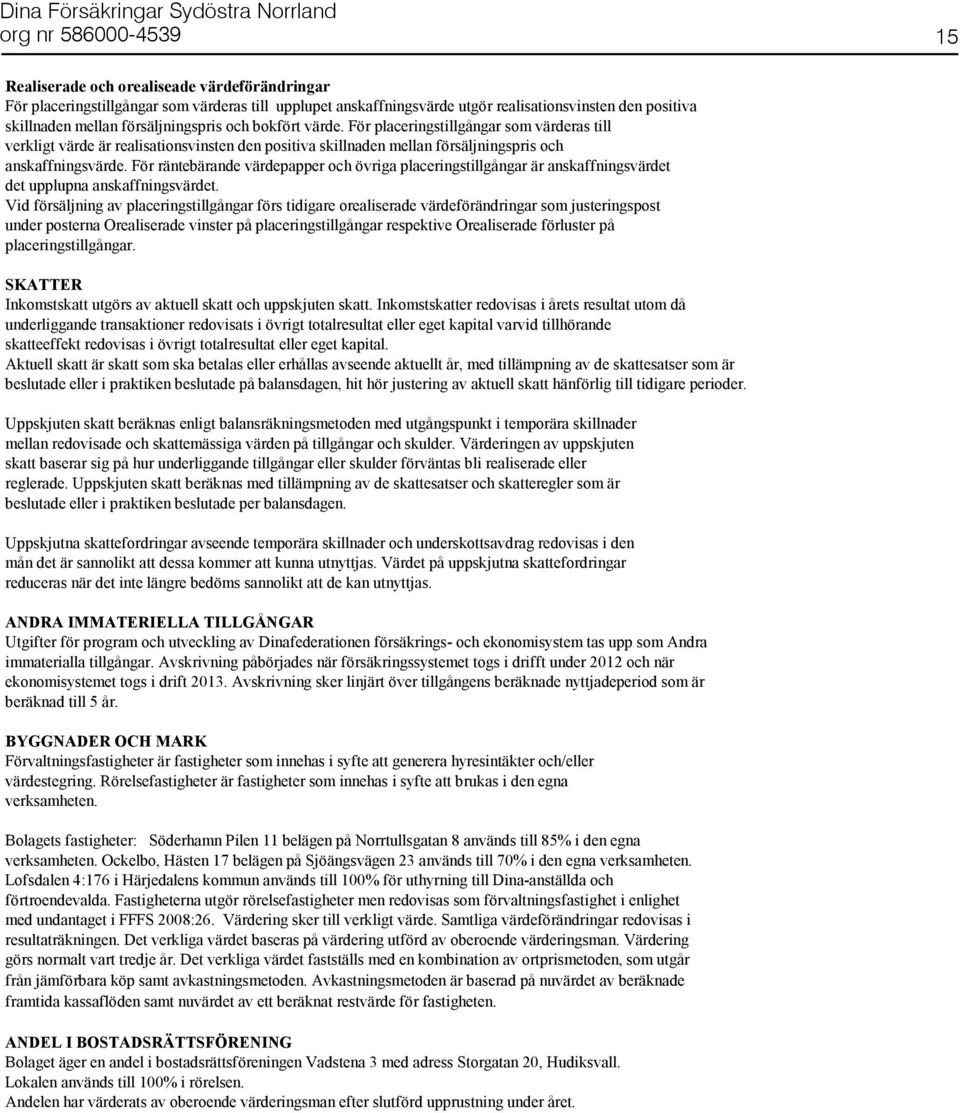För räntebärande värdepapper och övriga placeringstillgångar är anskaffningsvärdet det upplupna anskaffningsvärdet.