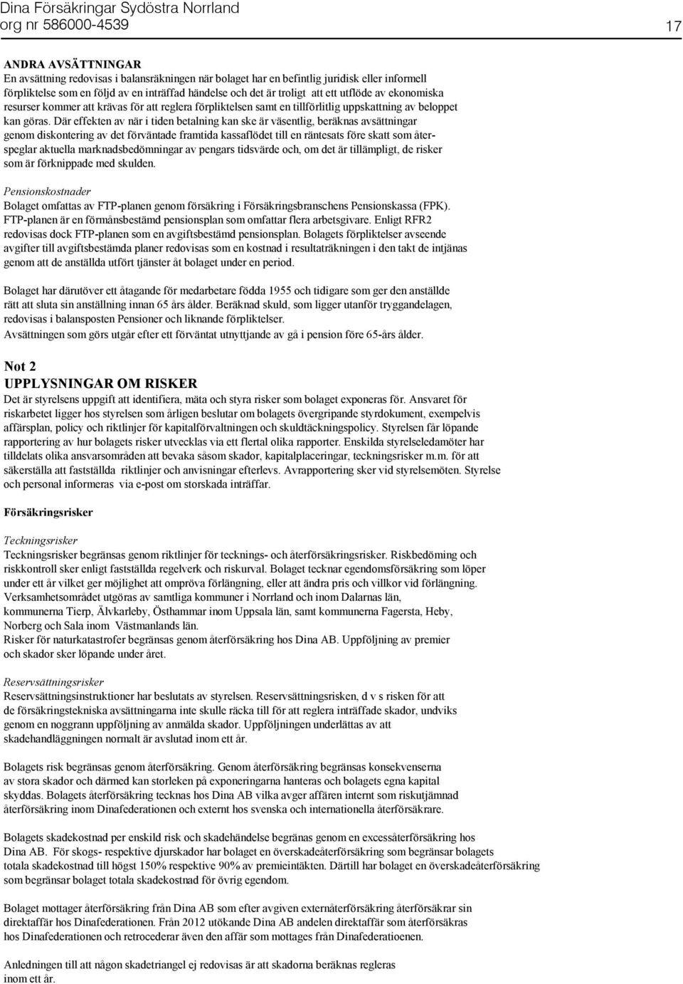 Där effekten av när i tiden betalning kan ske är väsentlig, beräknas avsättningar genom diskontering av det förväntade framtida kassaflödet till en räntesats före skatt som återspeglar aktuella