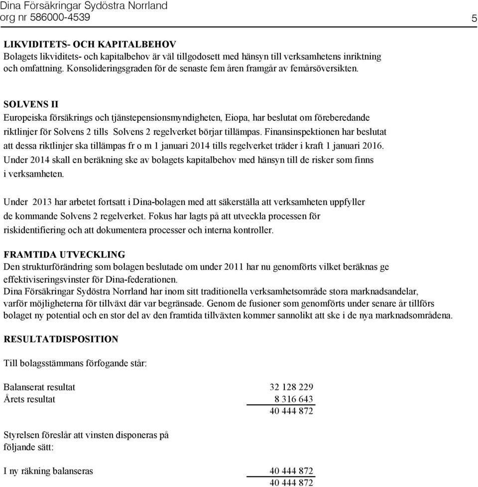 SOLVENS II Europeiska försäkrings och tjänstepensionsmyndigheten, Eiopa, har beslutat om föreberedande riktlinjer för Solvens 2 tills Solvens 2 regelverket börjar tillämpas.