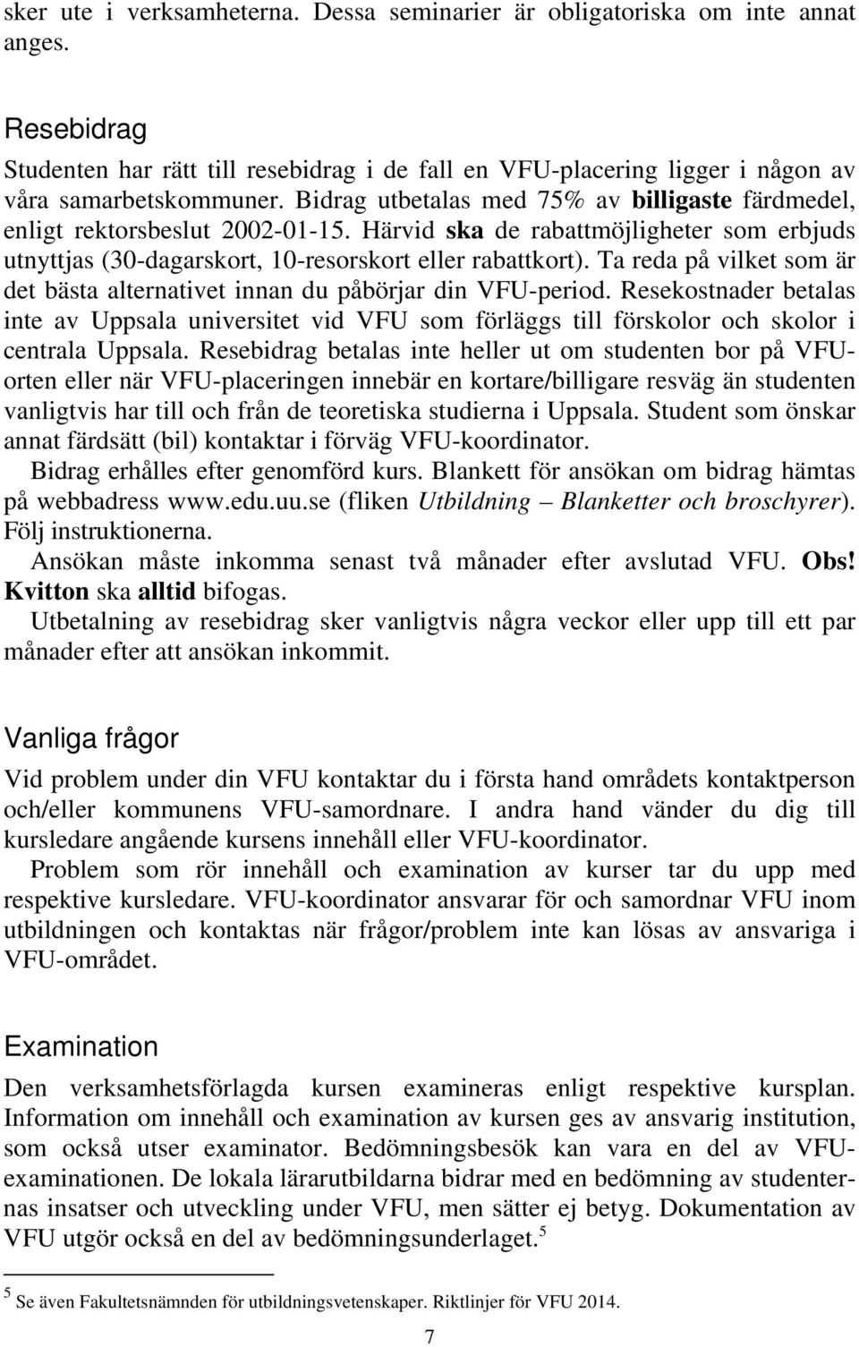 Ta reda på vilket som är det bästa alternativet innan du påbörjar din VFU-period. Resekostnader betalas inte av Uppsala universitet vid VFU som förläggs till förskolor och skolor i centrala Uppsala.