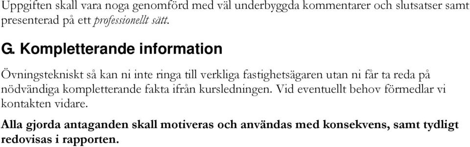 Kompletterande information Övningstekniskt så kan ni inte ringa till verkliga fastighetsägaren utan ni får ta reda