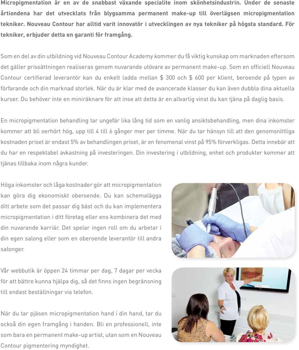 Nouveau Contour har alltid varit innovatör i utvecklingen av nya tekniker på högsta standard. För tekniker, erbjuder detta en garanti för framgång.