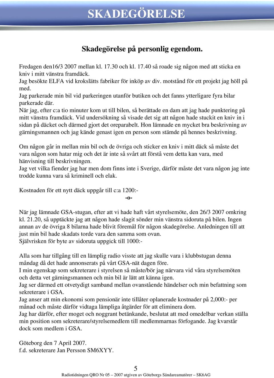 Jag parkerade min bil vid parkeringen utanför butiken och det fanns ytterligare fyra bilar parkerade där.