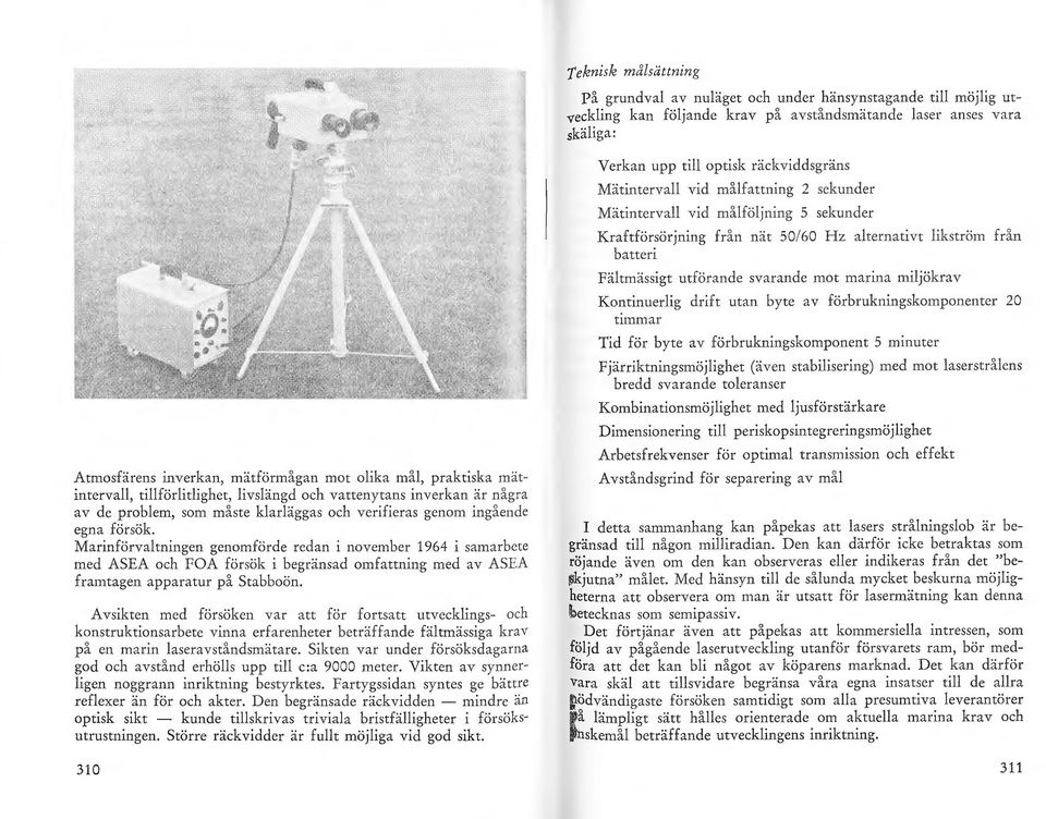 Marinförvaltningen genomförde redan i november 1964 i samarbete med ASEA och FOA försök i begränsad omfattning med av ASEA framtagen apparatur på Stabboön.