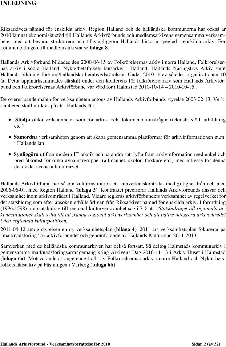Hallands Arkivförbund bildades den 2000-06-15 av Folkrörelsernas arkiv i norra Halland, Folkrörelsernas arkiv i södra Halland, Nykterhetsfolkets länsarkiv i Halland, Hallands Näringslivs Arkiv samt