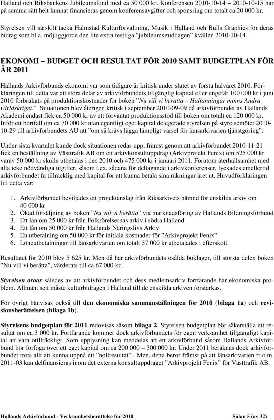 EKONOMI BUDGET OCH RESULTAT FÖR 2010 SAMT BUDGETPLAN FÖR ÅR 2011 Hallands Arkivförbunds ekonomi var som tidigare år kritisk under slutet av första halvåret 2010.