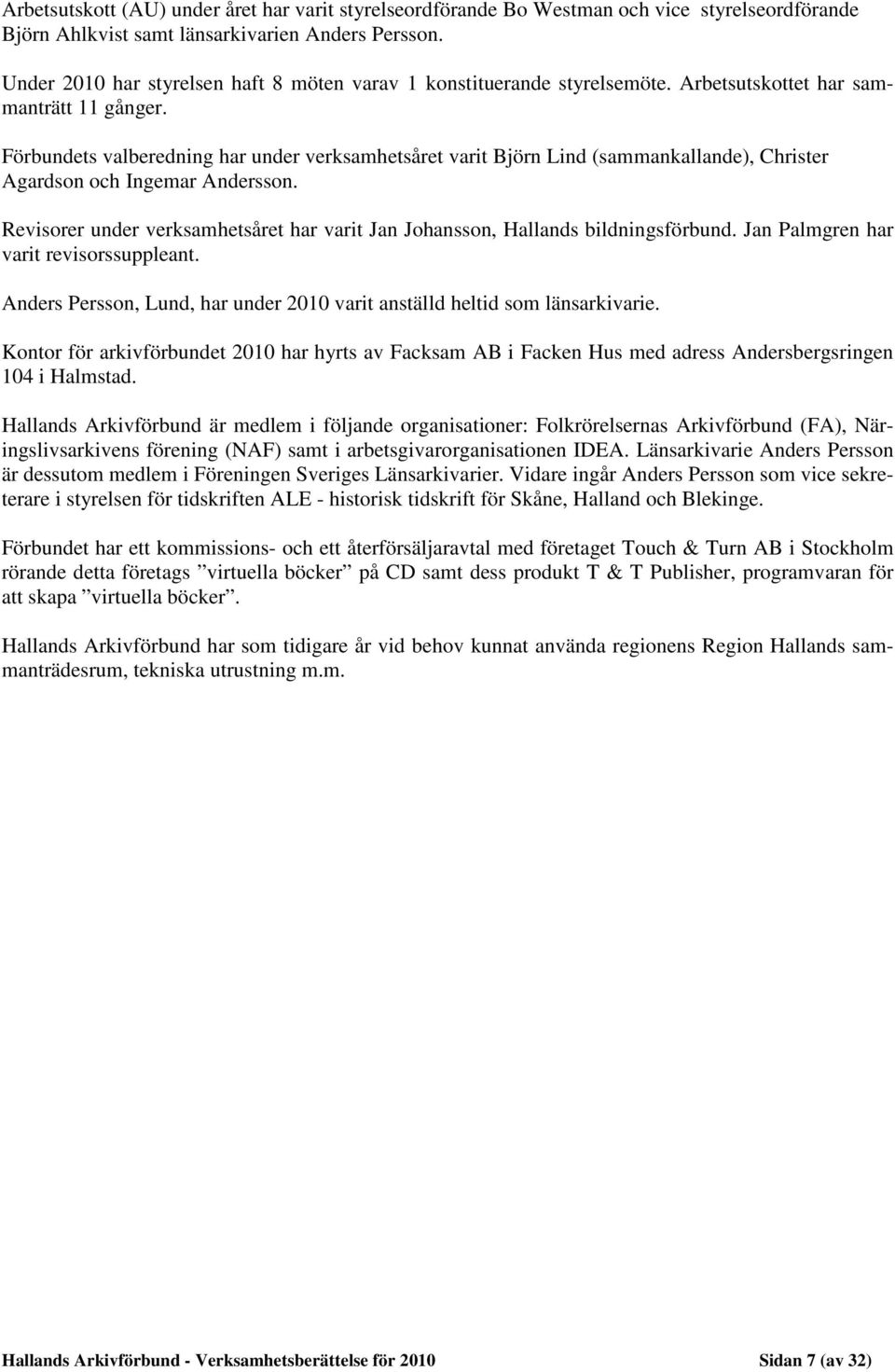 Förbundets valberedning har under verksamhetsåret varit Björn Lind (sammankallande), Christer Agardson och Ingemar Andersson.