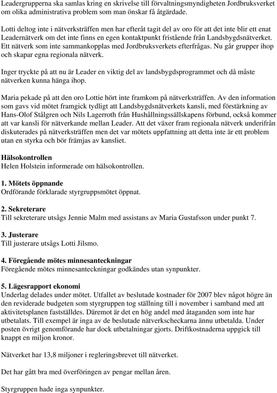 Ett nätverk som inte sammankopplas med Jordbruksverkets efterfrågas. Nu går grupper ihop och skapar egna regionala nätverk.