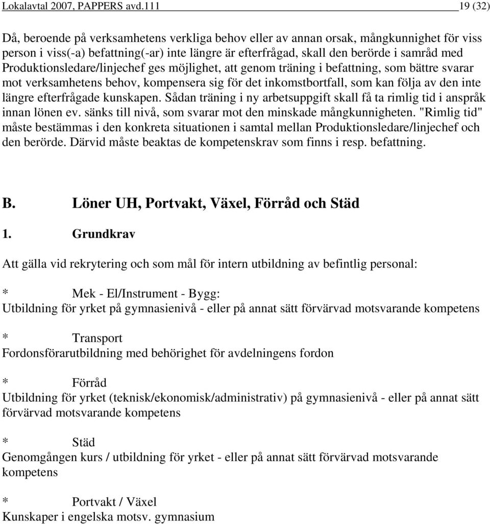 Produktionsledare/linjechef ges möjlighet, att genom träning i befattning, som bättre svarar mot verksamhetens behov, kompensera sig för det inkomstbortfall, som kan följa av den inte längre