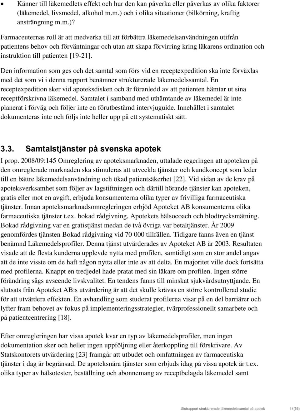 Farmaceuternas roll är att medverka till att förbättra läkemedelsanvändningen utifrån patientens behov och förväntningar och utan att skapa förvirring kring läkarens ordination och instruktion till