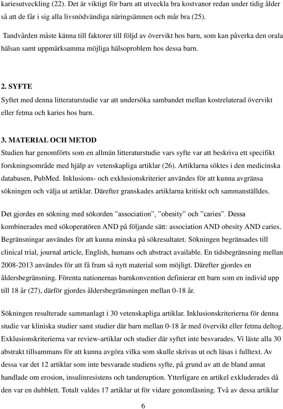 SYFTE Syftet med denna litteraturstudie var att undersöka sambandet mellan kostrelaterad övervikt eller fetma och karies hos barn. 3.