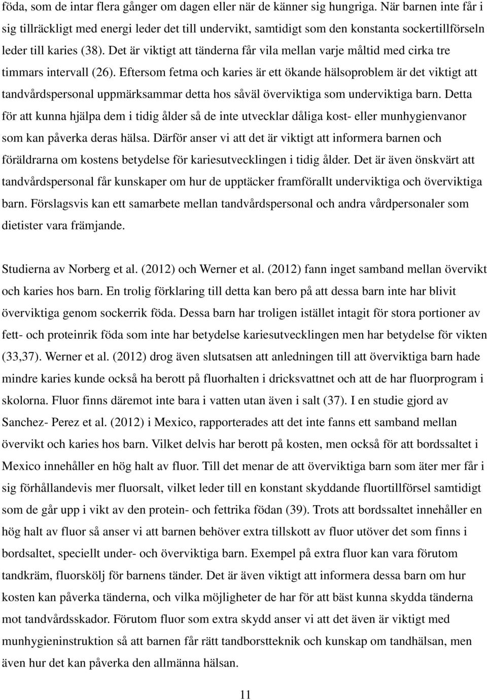 Det är viktigt att tänderna får vila mellan varje måltid med cirka tre timmars intervall (26).
