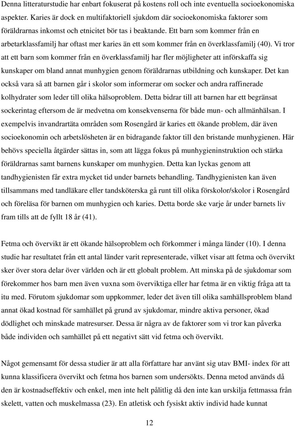 Ett barn som kommer från en arbetarklassfamilj har oftast mer karies än ett som kommer från en överklassfamilj (40).