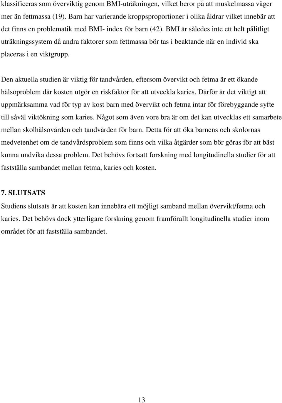 BMI är således inte ett helt pålitligt uträkningssystem då andra faktorer som fettmassa bör tas i beaktande när en individ ska placeras i en viktgrupp.
