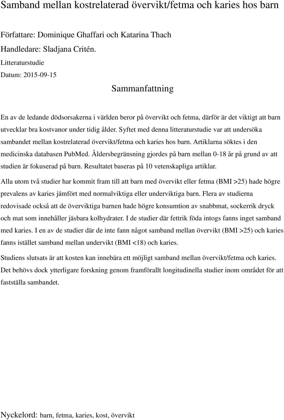 Syftet med denna litteraturstudie var att undersöka sambandet mellan kostrelaterad övervikt/fetma och karies hos barn. Artiklarna söktes i den medicinska databasen PubMed.