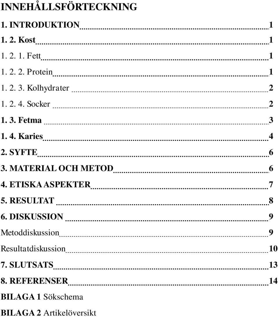 MATERIAL OCH METOD 6 4. ETISKA ASPEKTER 7 5. RESULTAT 8 6.