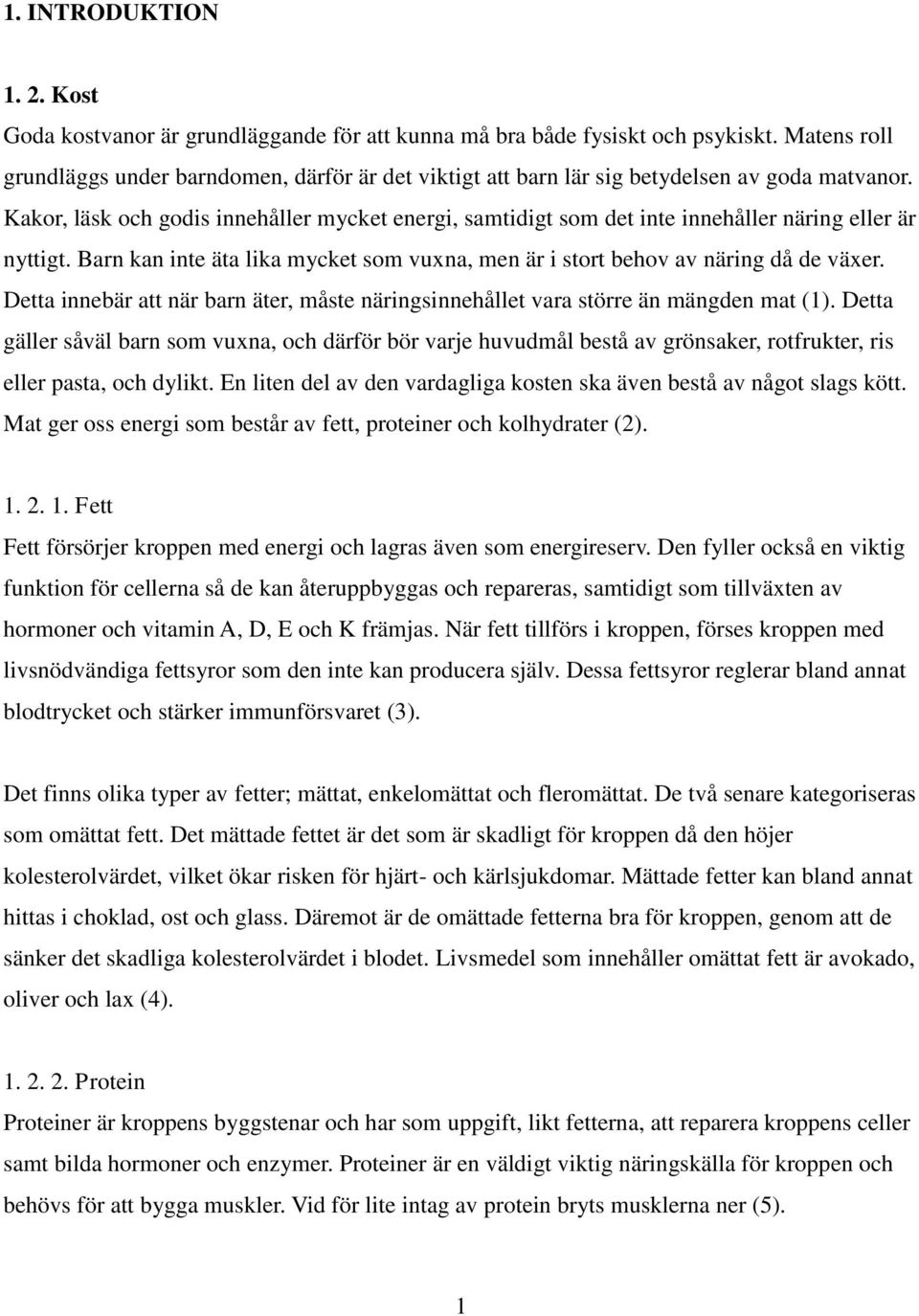 Kakor, läsk och godis innehåller mycket energi, samtidigt som det inte innehåller näring eller är nyttigt. Barn kan inte äta lika mycket som vuxna, men är i stort behov av näring då de växer.