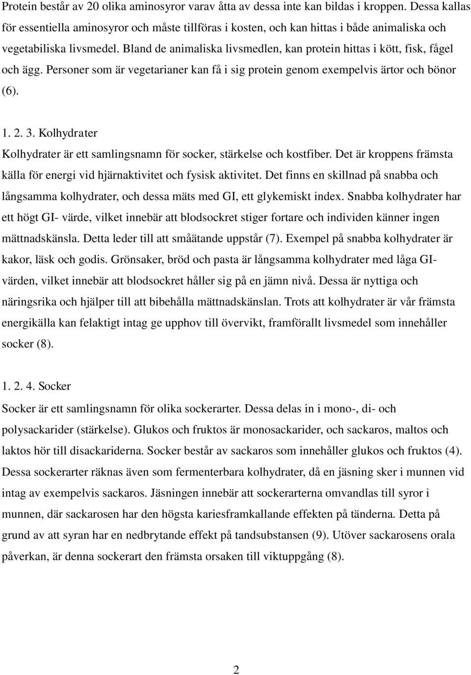 Bland de animaliska livsmedlen, kan protein hittas i kött, fisk, fågel och ägg. Personer som är vegetarianer kan få i sig protein genom exempelvis ärtor och bönor (6). 1. 2. 3.