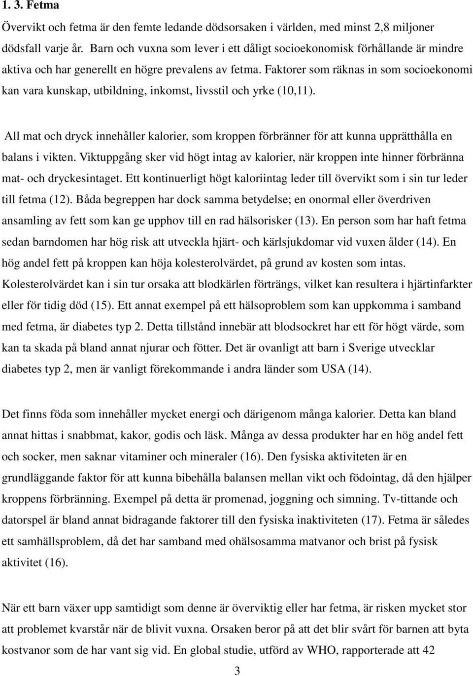 Faktorer som räknas in som socioekonomi kan vara kunskap, utbildning, inkomst, livsstil och yrke (10,11).