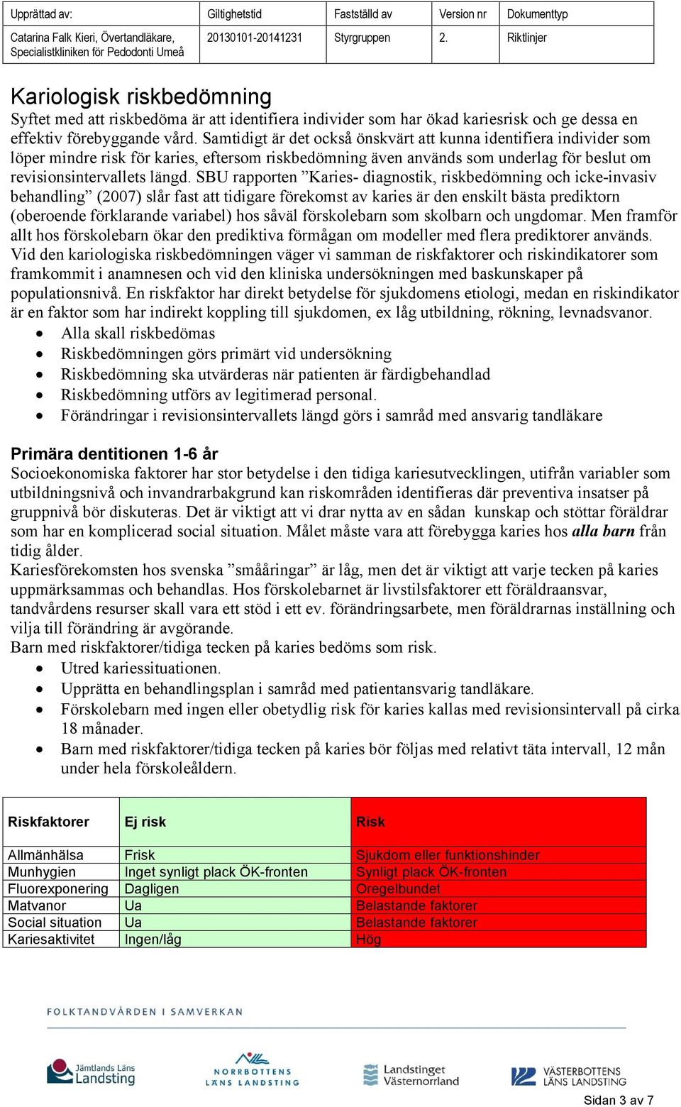 SBU rapporten Karies- diagnostik, riskbedömning och icke-invasiv behandling (2007) slår fast att tidigare förekomst av karies är den enskilt bästa prediktorn (oberoende förklarande variabel) hos