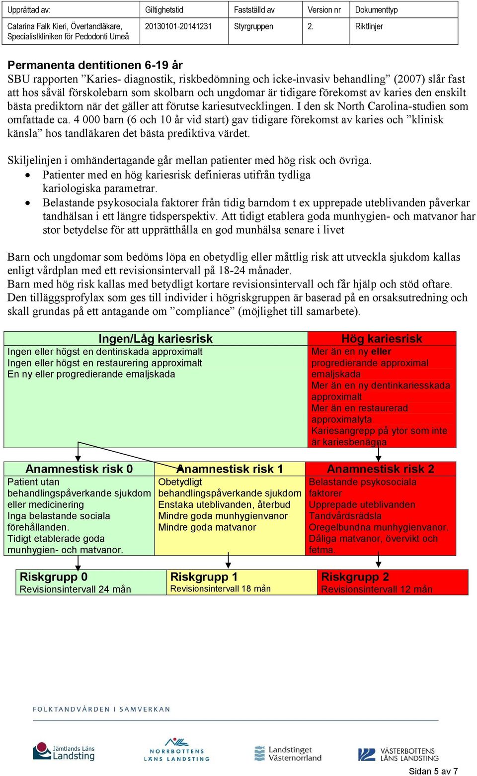 4 000 barn (6 och 10 år vid start) gav tidigare förekomst av karies och klinisk känsla hos tandläkaren det bästa prediktiva värdet.